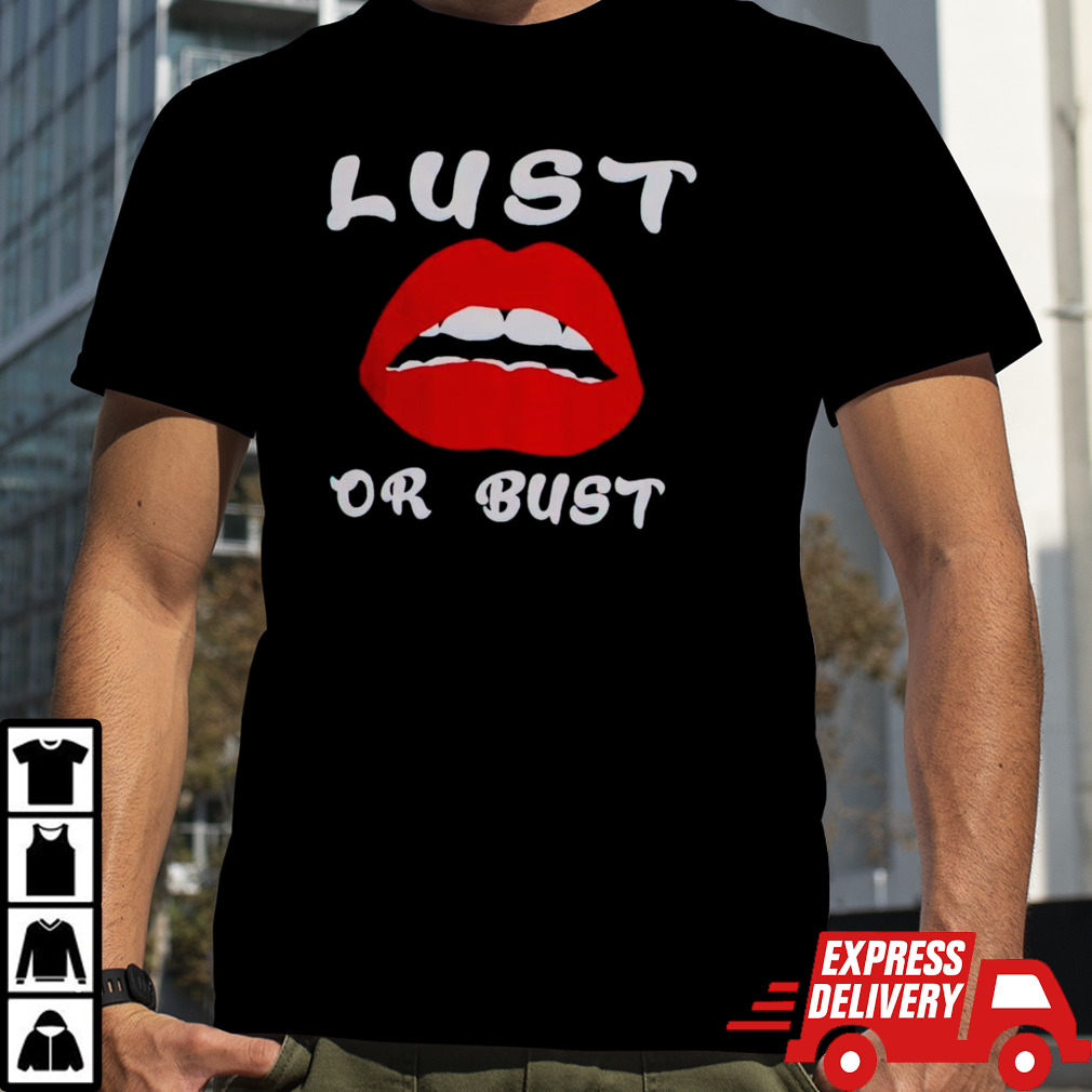 Lust or bust shirt