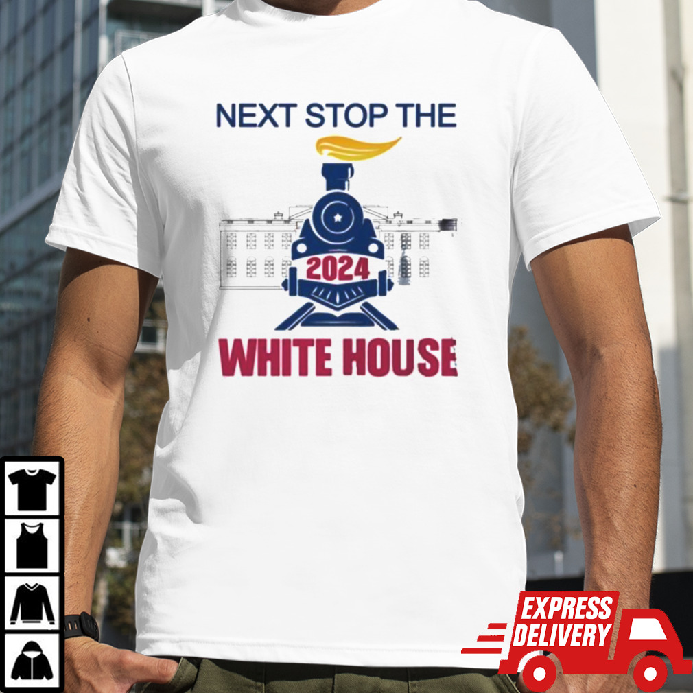 Next Stop The White House Trump 2024 Shirt