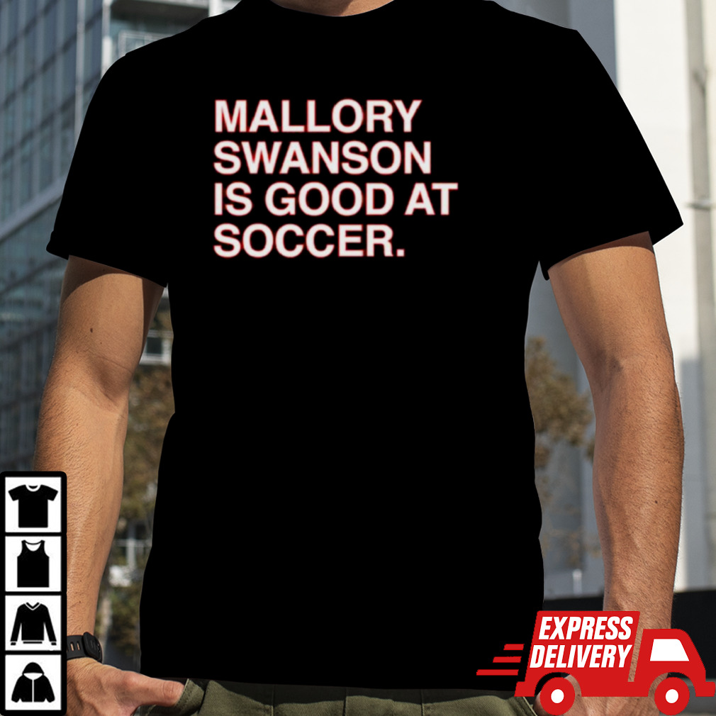 Mallory Swanson Is Good At Soccer Shirt