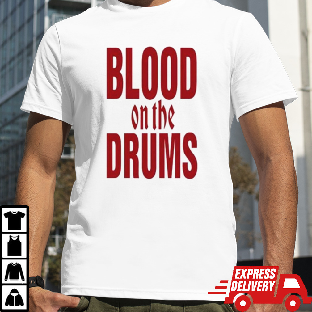 Blood On The Drums Shirt