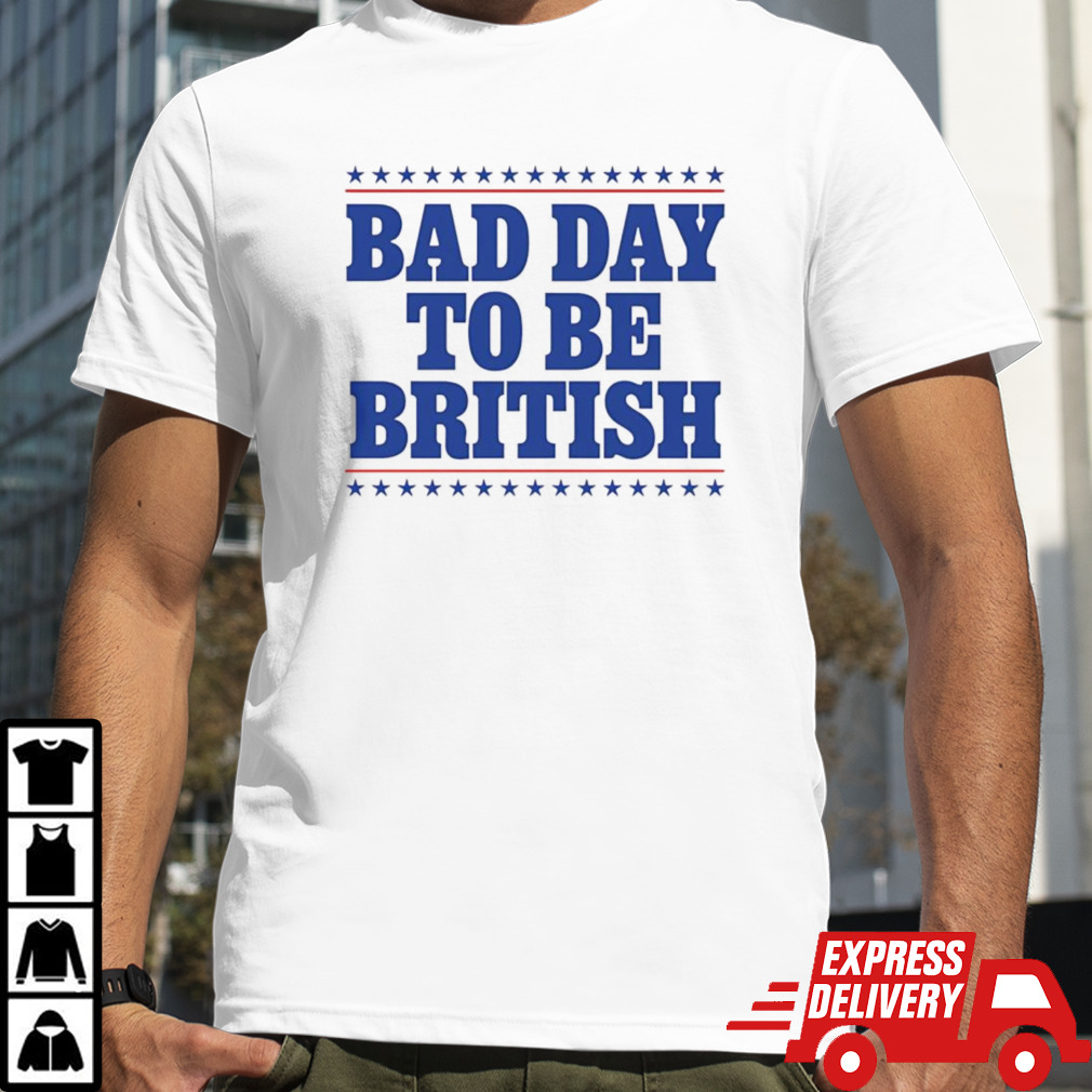 Bad day to be British shirt