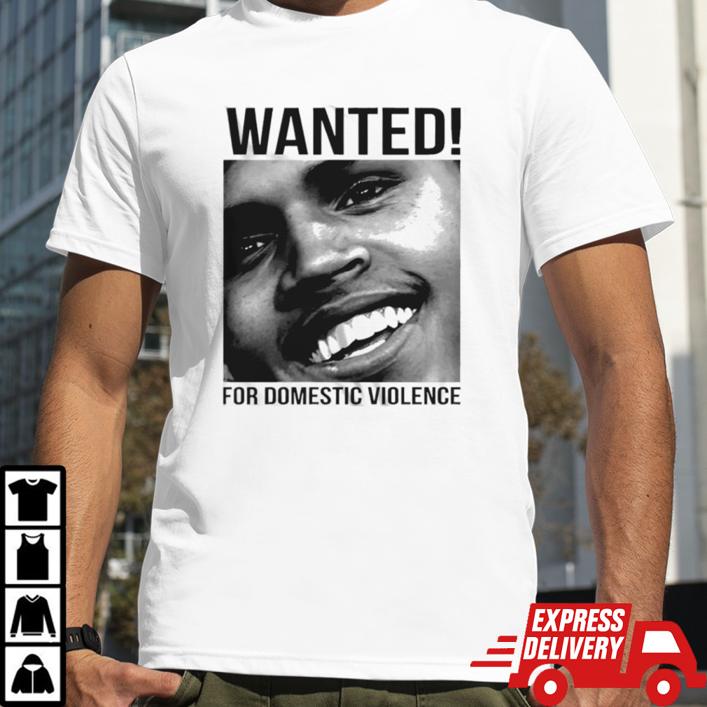 Chris Brown wanted for domestic violence shirt