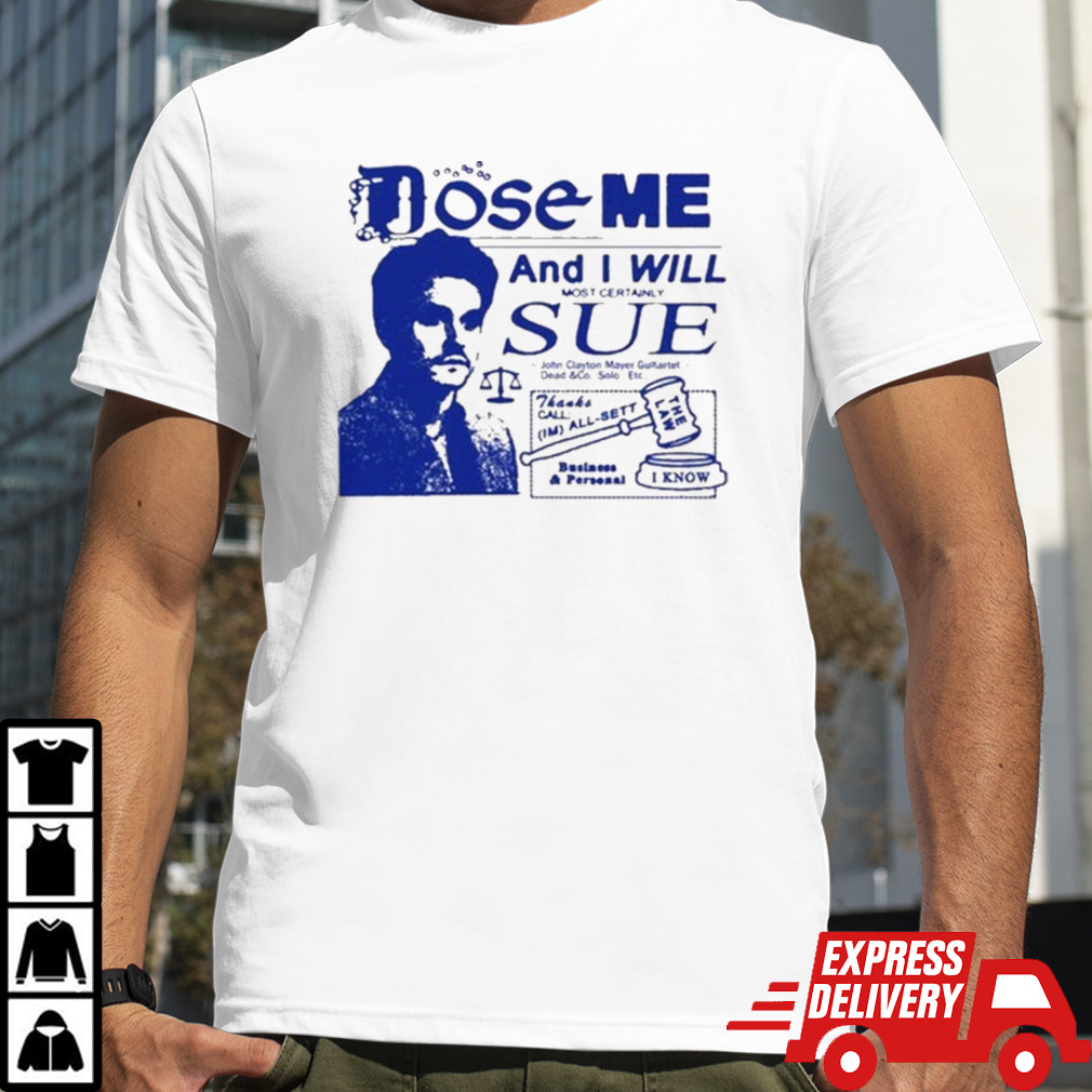 Dose Me And I Will Most Certainly Sue Funny Shirt