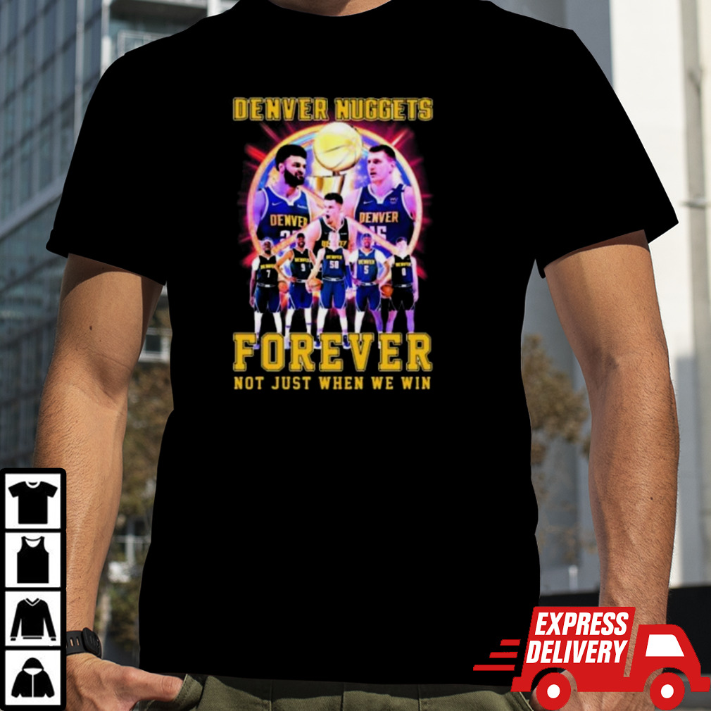 NBA Playoffs Denver Nuggets Forever Not Just When We Win Shirt