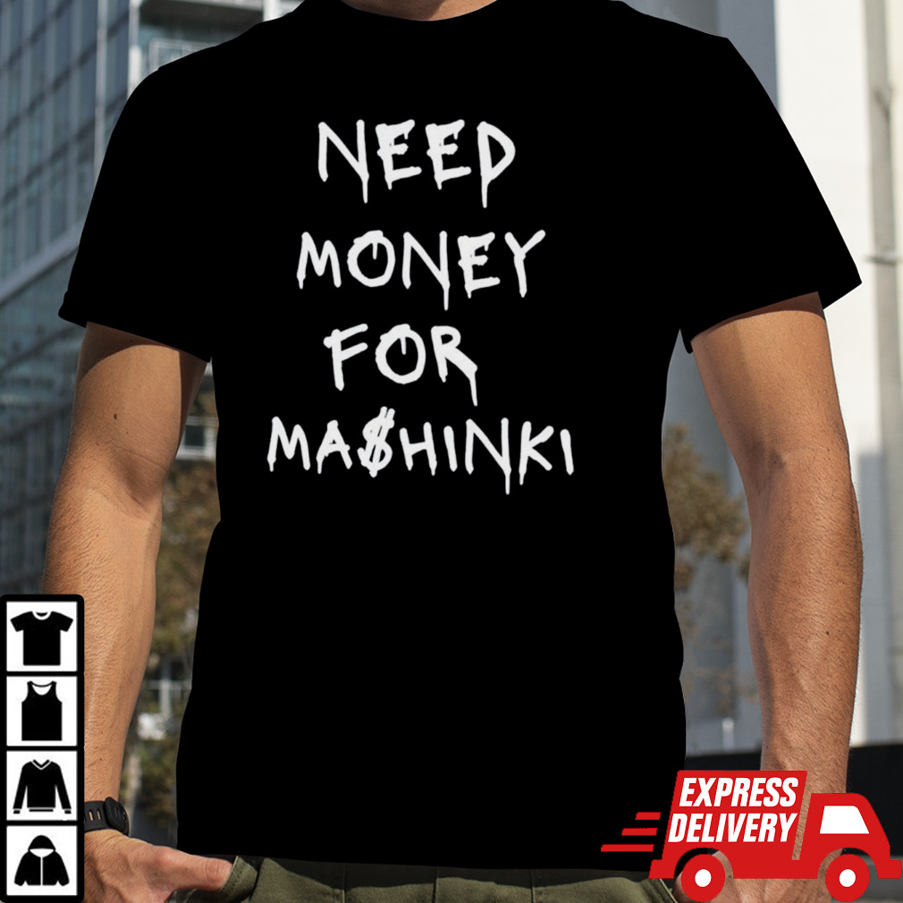 Need money for Ma$hinki shirt