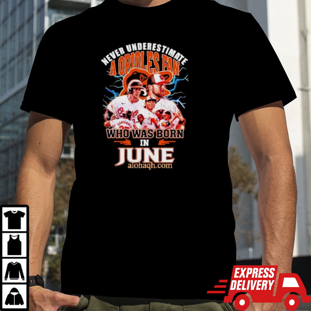 Never Underestimate A Baltimore Orioles Fan Who Was Born In June Shirt