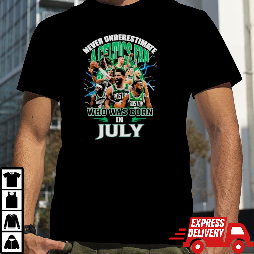 Never Underestimate A Boston Celtics Fan Who Was Born In July Shirt