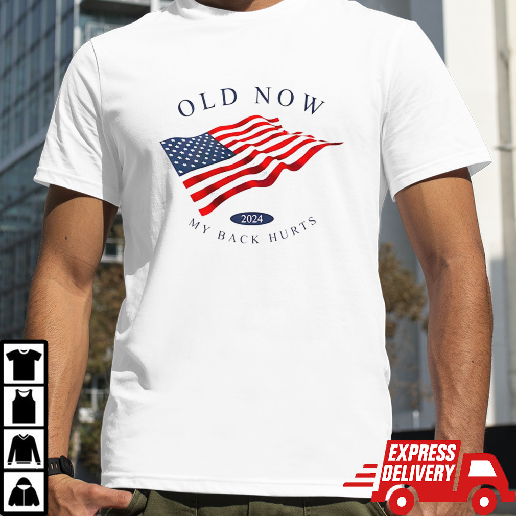 Old now my back hurts 2024 shirt