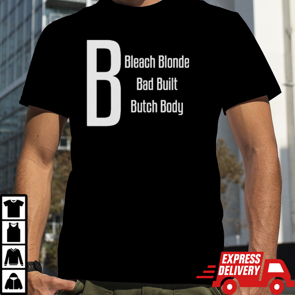 Official B Bleach Blonde Bad Built Butch Body Shirt