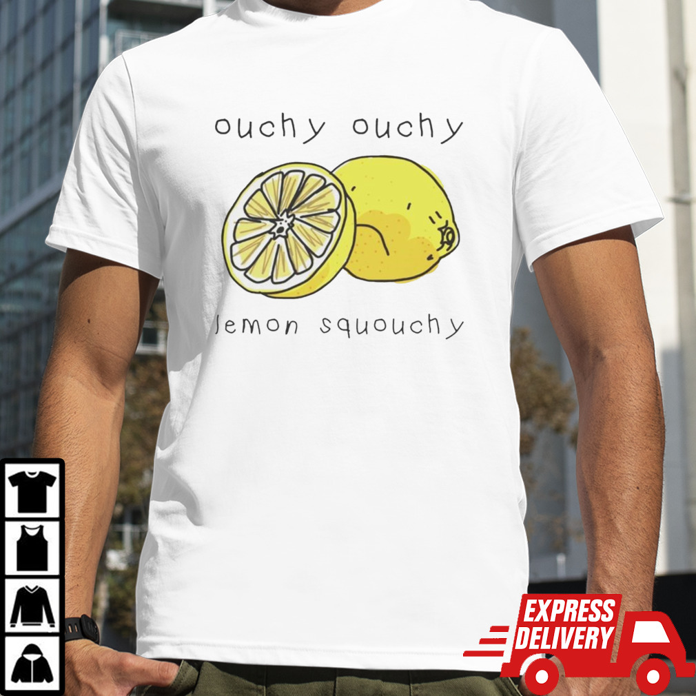 Ouchy ouchy lemon squouchy shirt