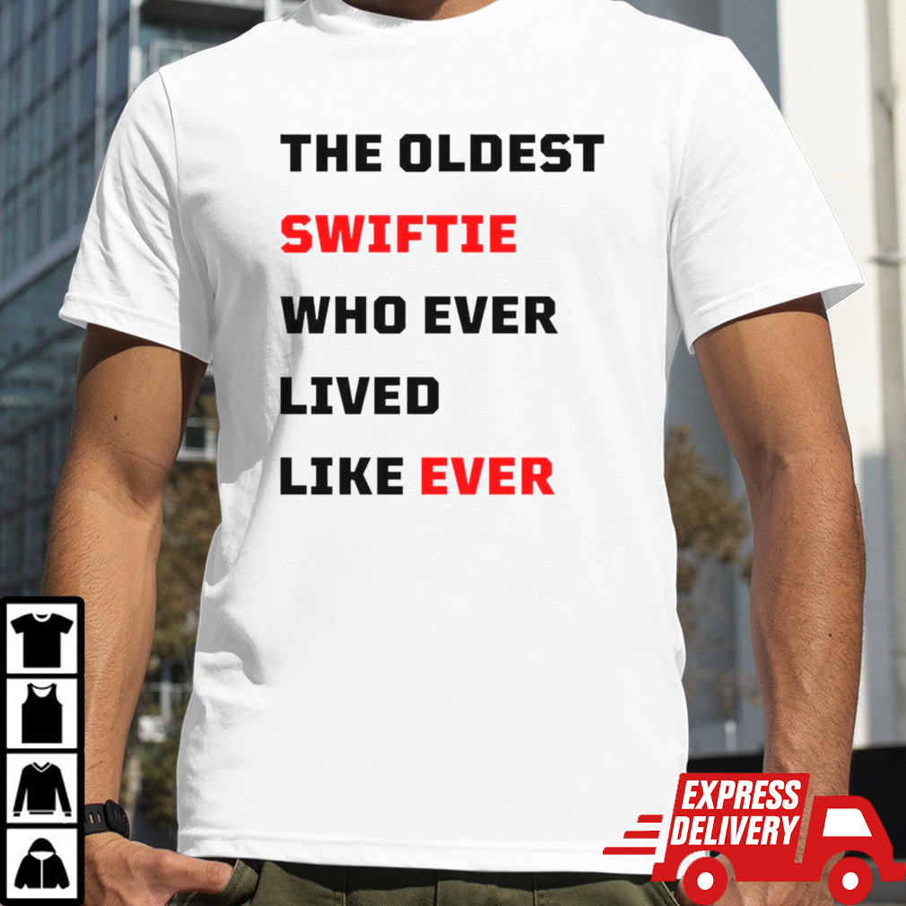 The oldest swiftie who ever lived like ever shirt