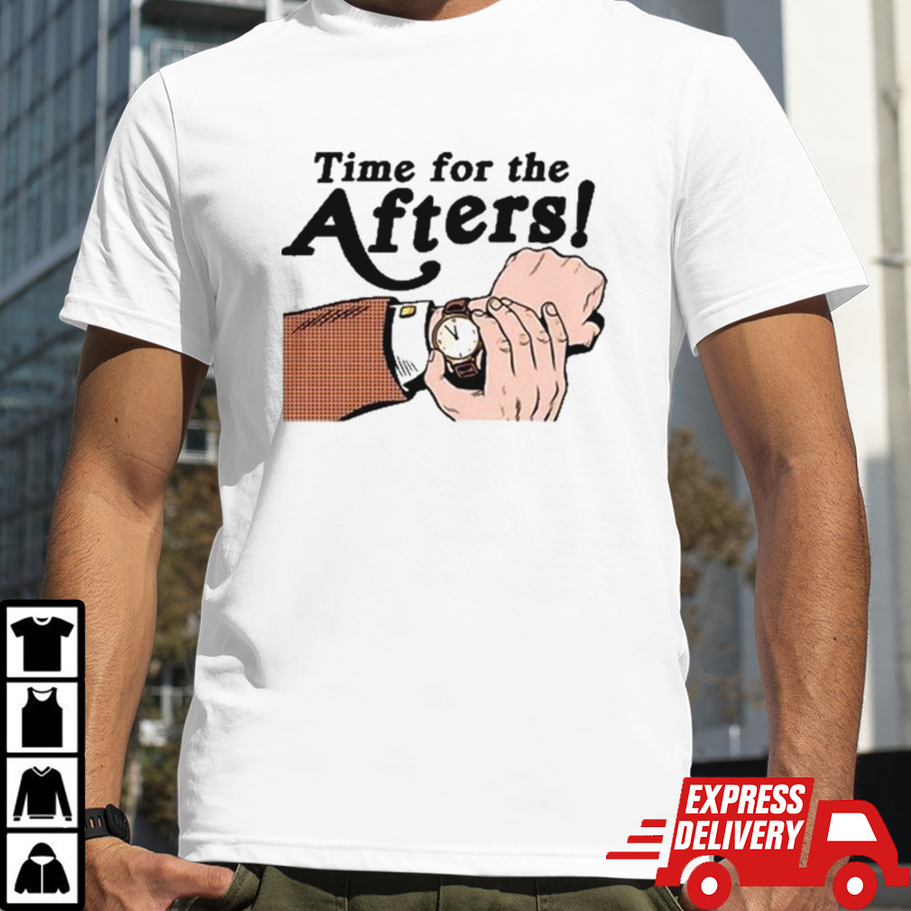 Time For The Afters T-shirt