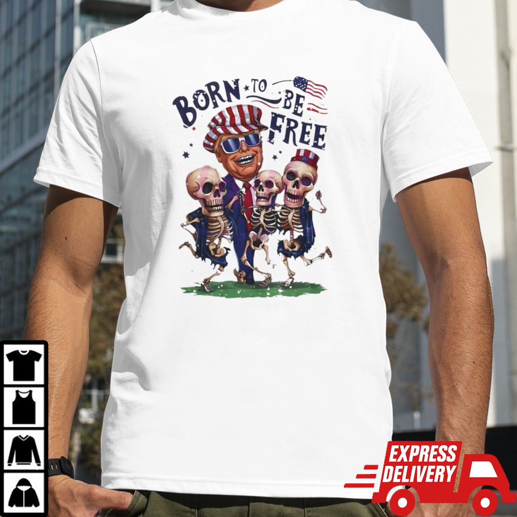 Trump and skeleton dancing a born to be free shirt