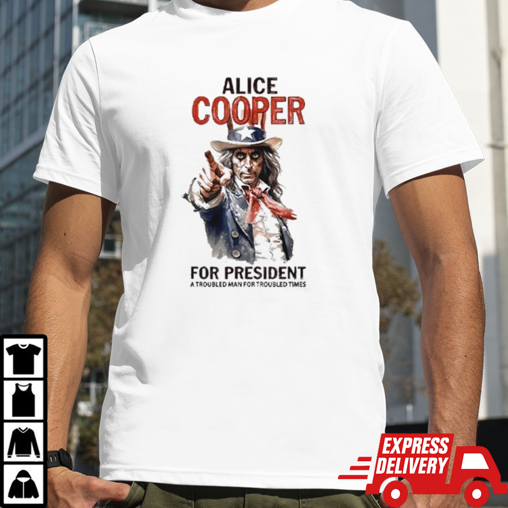 Alice Cooper For President T Shirt A Troubled Man For Troubled Times shirt