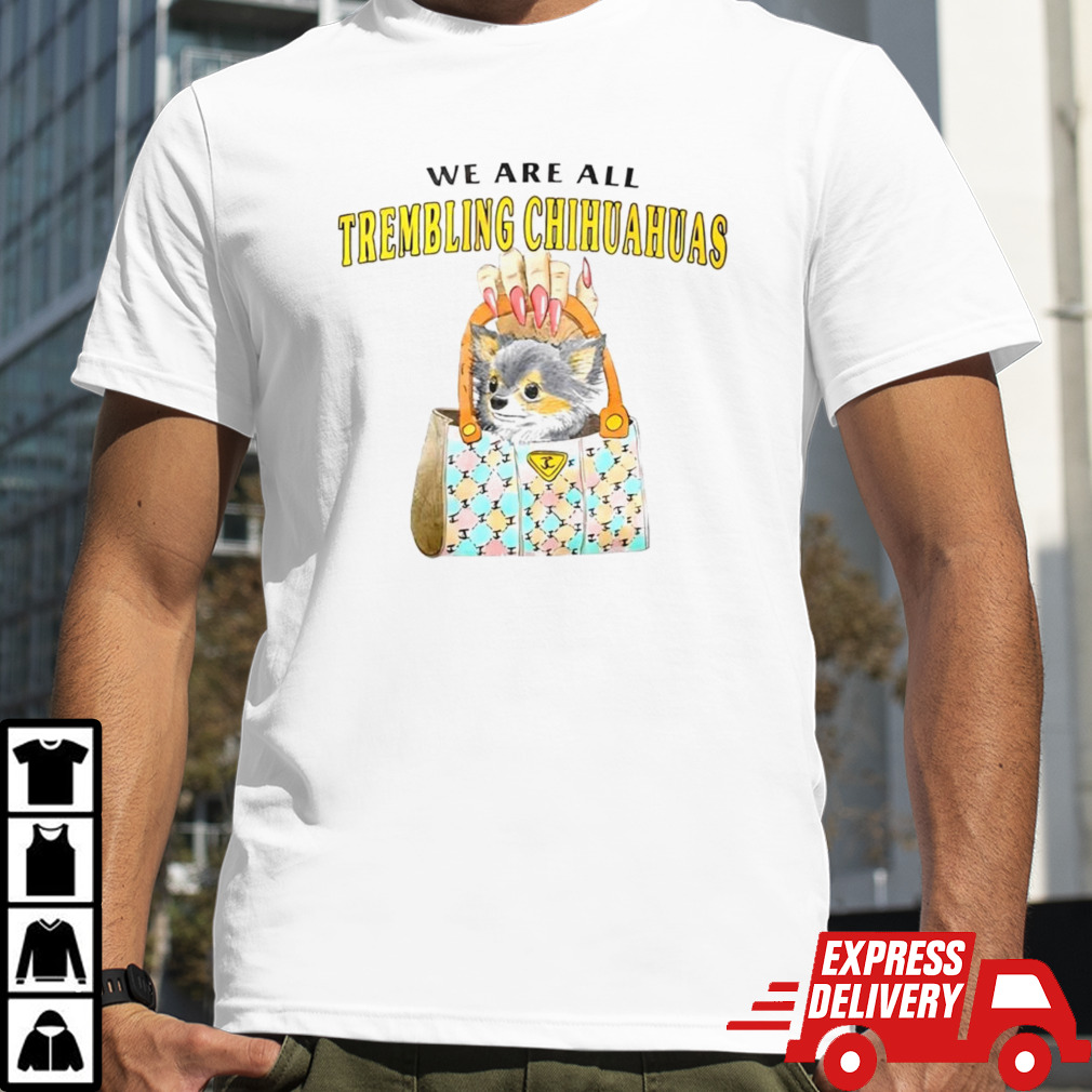 Cat we are all trembling chihuahuas shirt