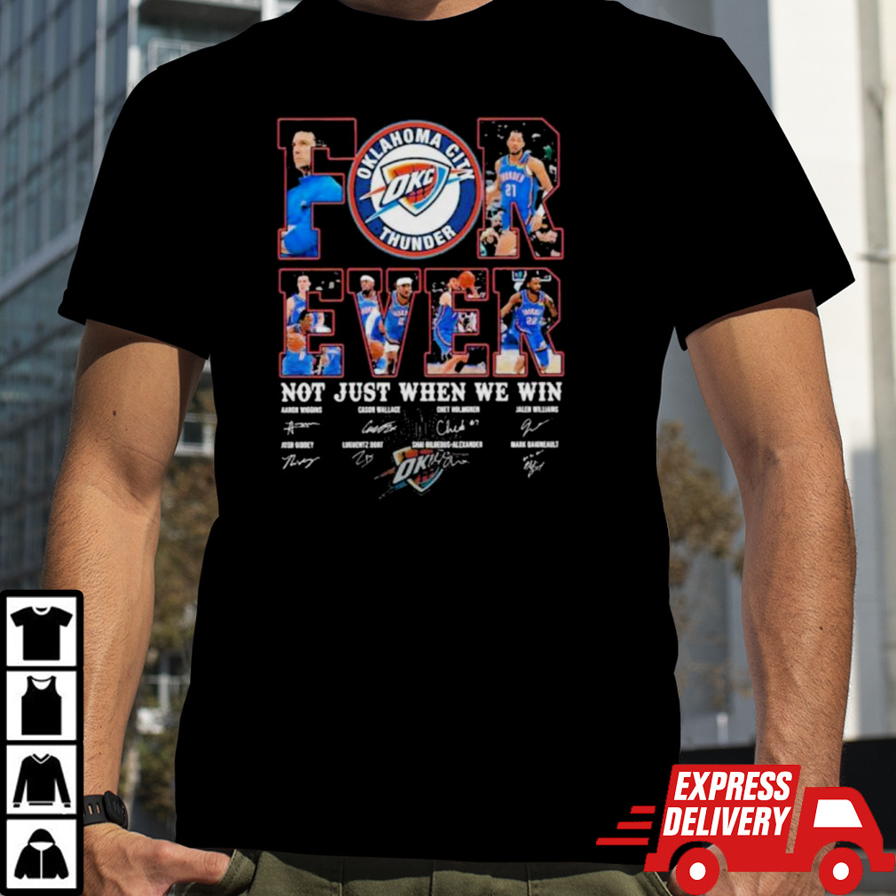 Oklahoma City Thunder Fan Forever Not Just When We Win 2024 Player Sign T-Shirt