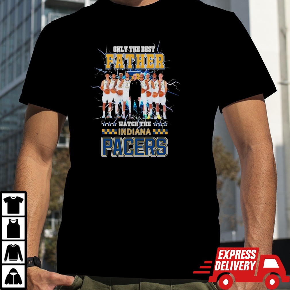 Only The best Father Watch The Indiana Pacers Team Players shirt