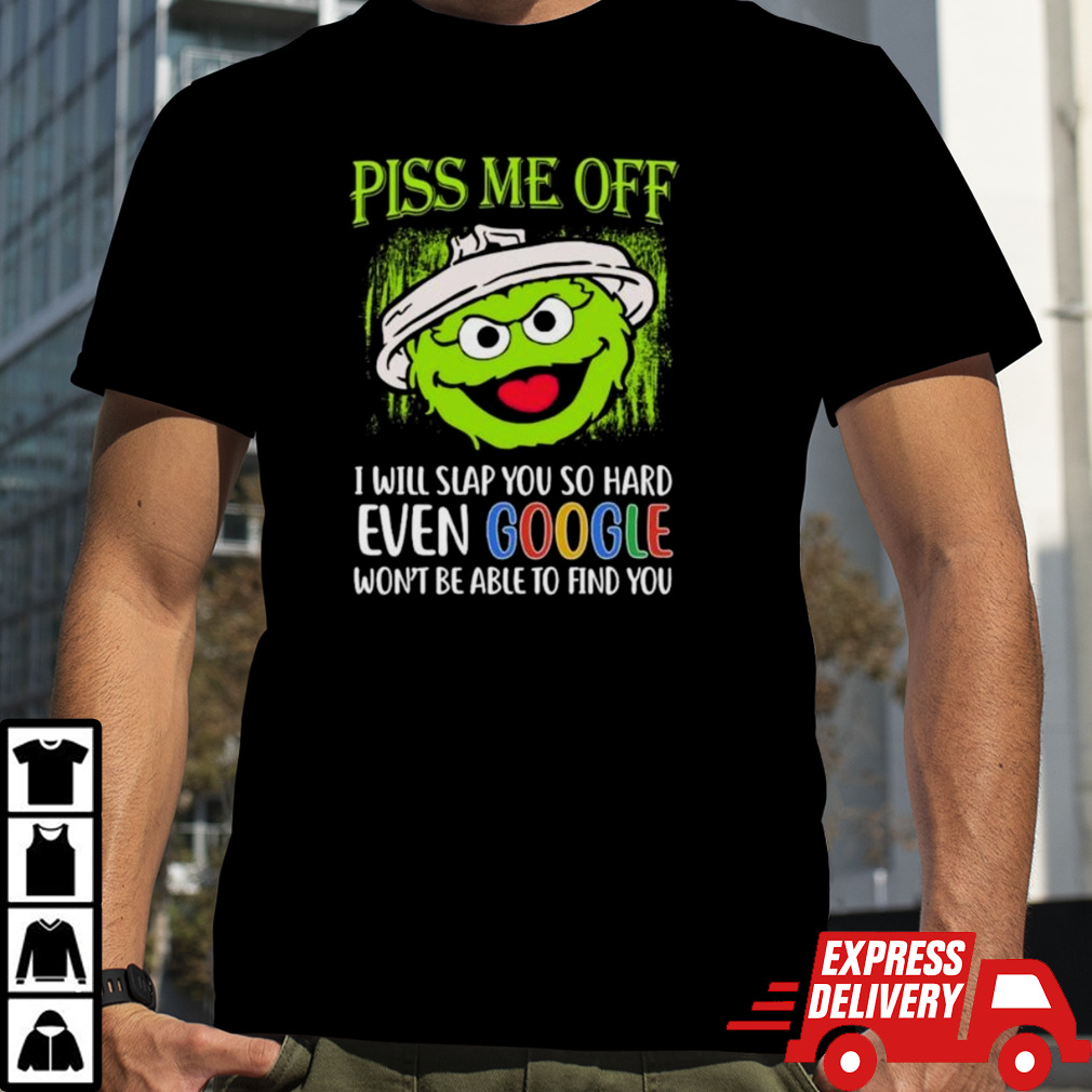 Oscar Piss Me Off I Will Slap You So Hard Even Google Won’t Be Able To Find You shirt