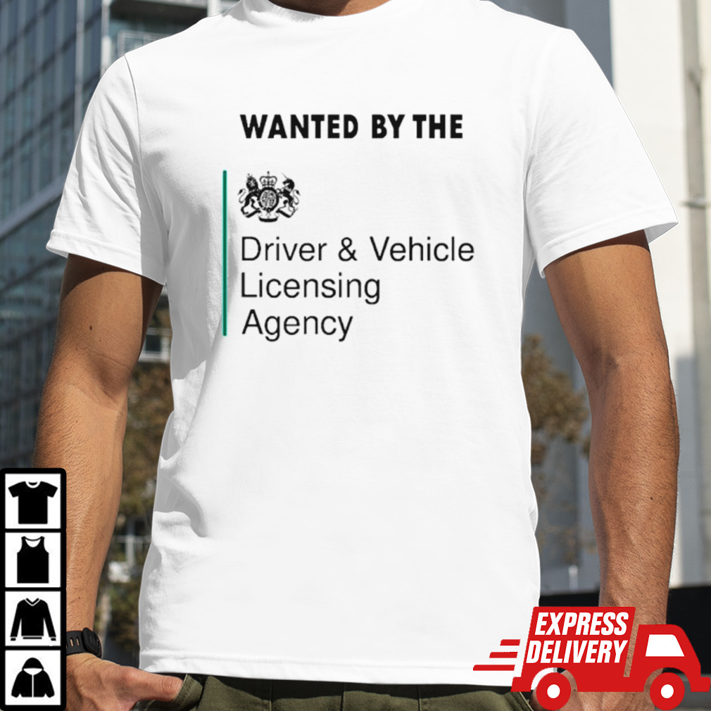 Wanted by the driver vehicle licensing agency shirt