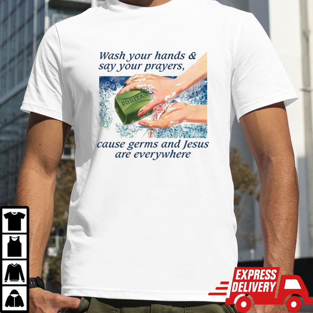 Wash Your Hands & Say Your Prayers, Cause Germs And Jesus Are Everywhere Shirt