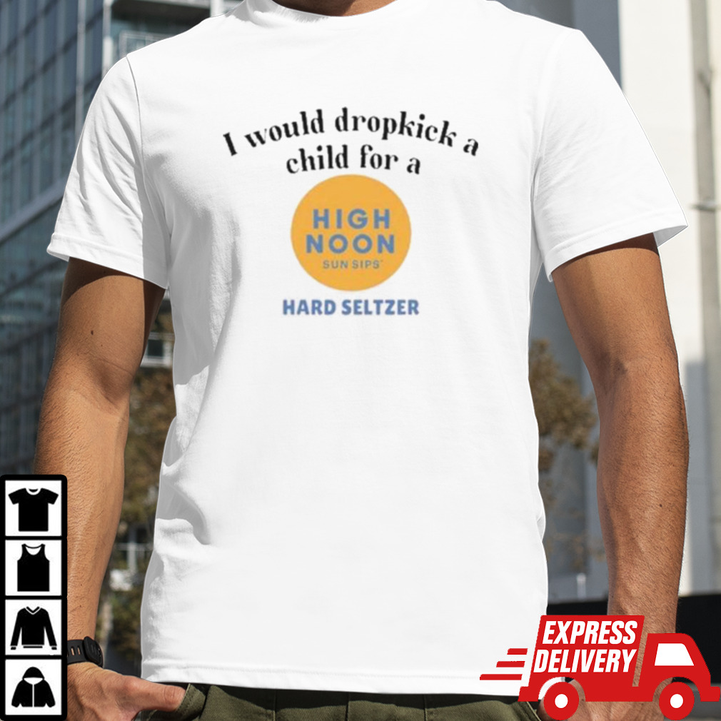 I Would Dropkick A Child For A High Noon Shirt