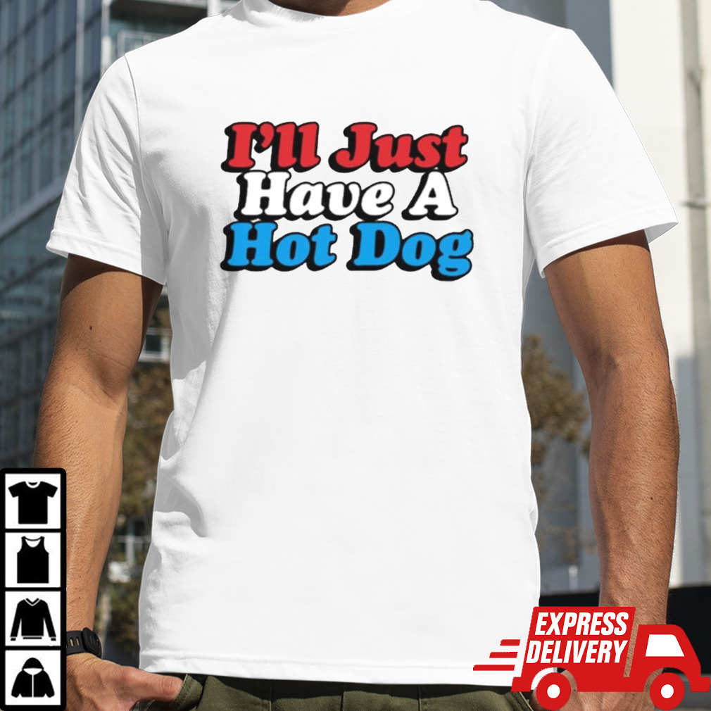 I’ll Just Have A Hotdog T-shirt