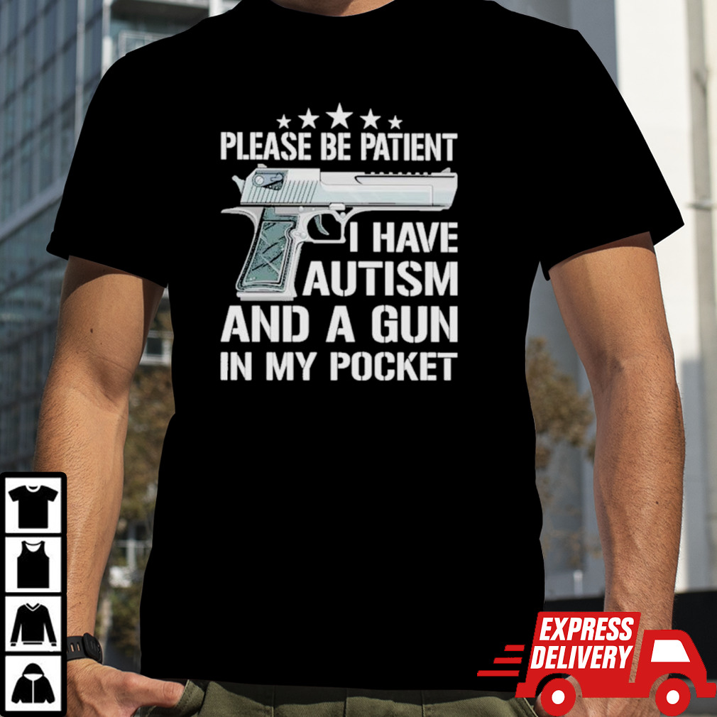 Please be patient I have autism and a gun shirt