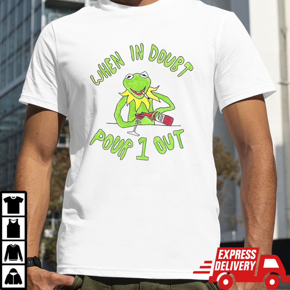 Kermit when in doubt pour 1 out shirt