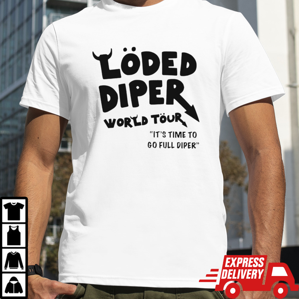 Loded diper world tour it’s time to go full diper shirt