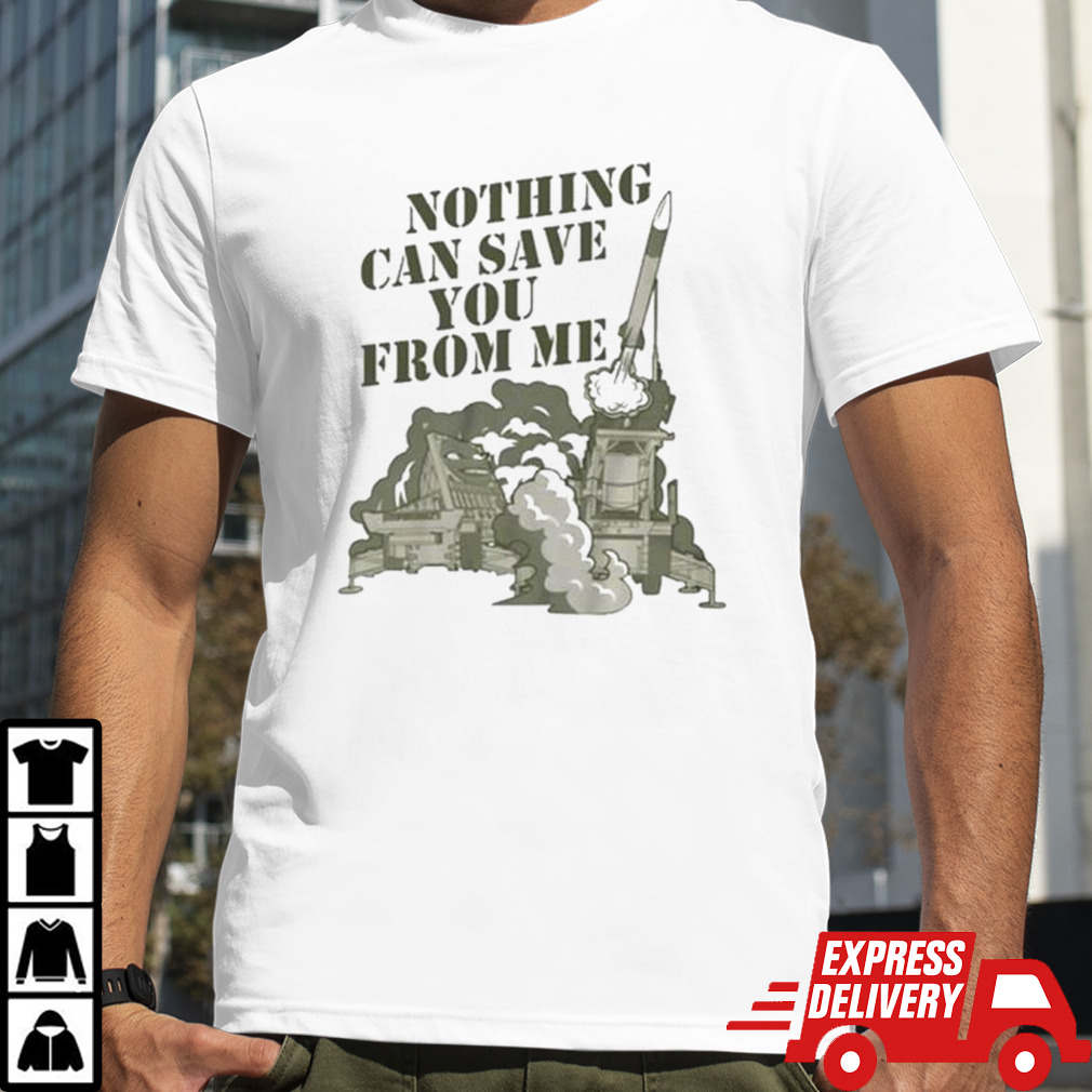 Nothing Can Save You From Me Shirt