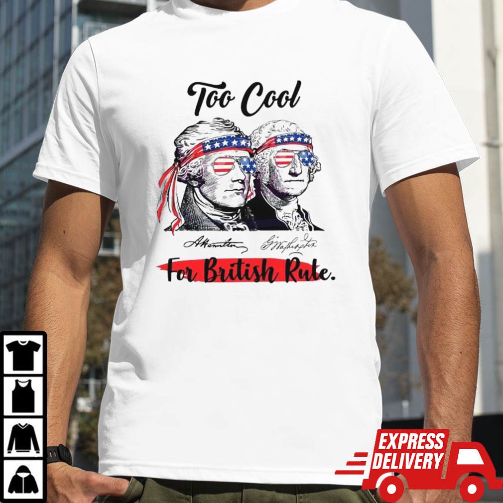 Patriotic Too Cool For British Rule 4th Of July 2024 T-shirt