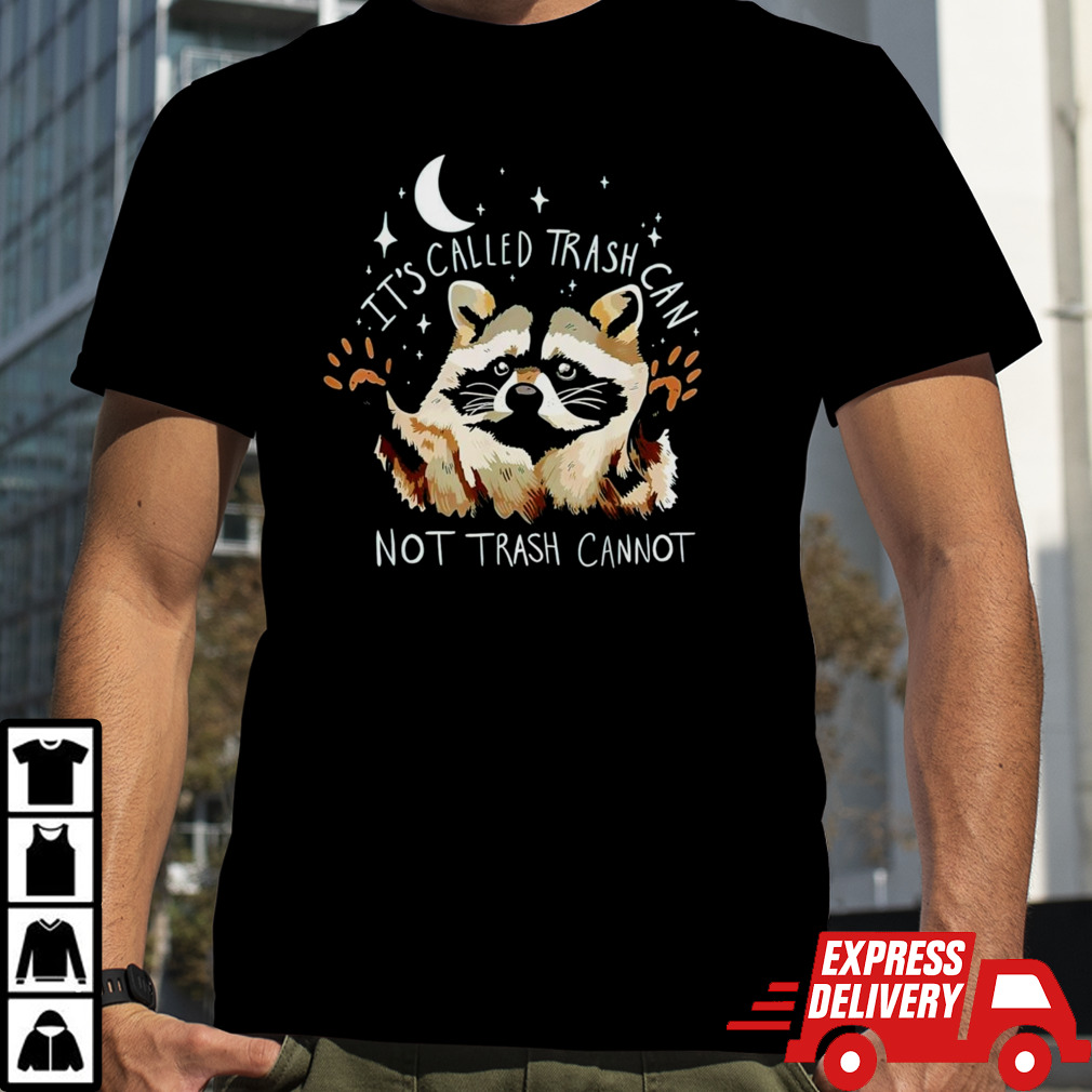 Raccoon it’s called trash can not trash cannot shirt