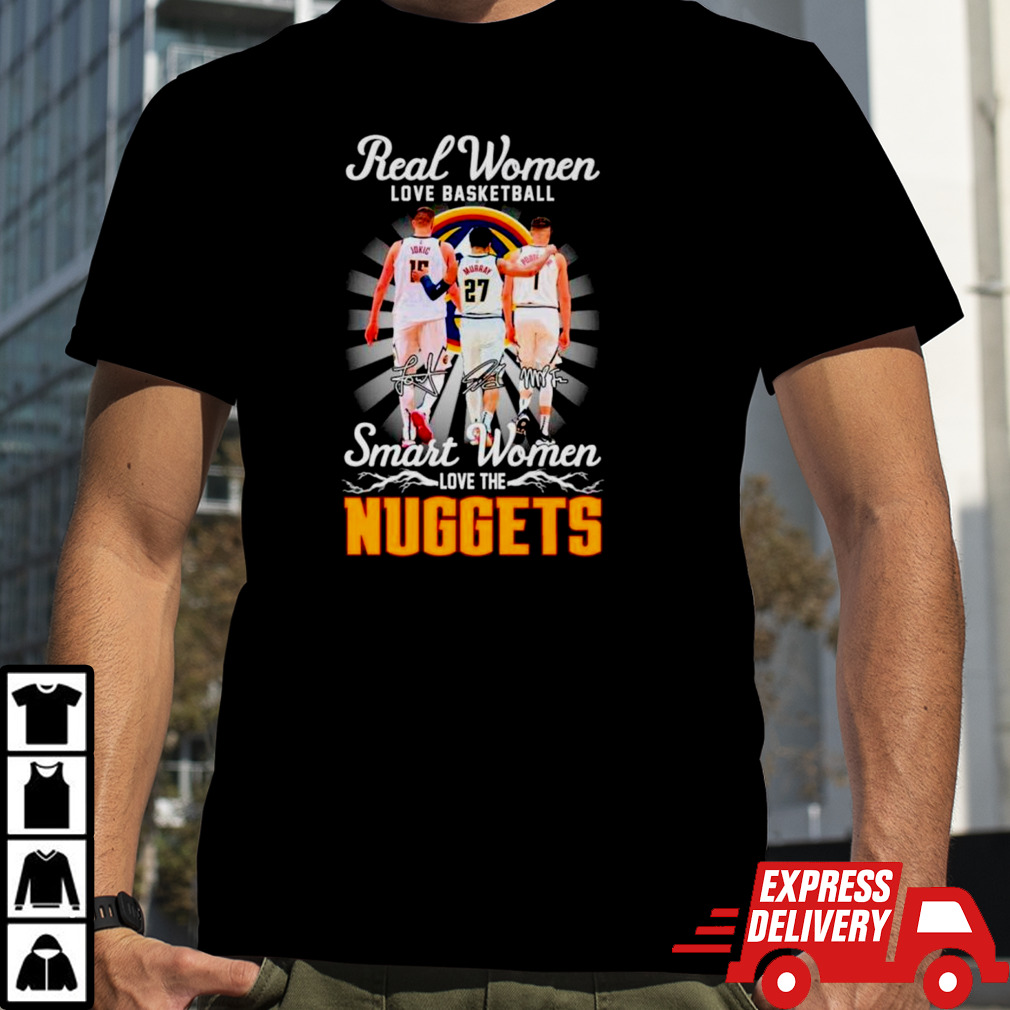 Real woman love basketball smart woman love the Denver Nuggets shirt