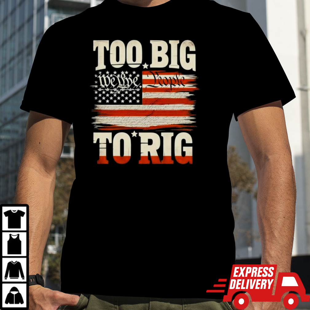 Saying Trump 2024 We The People Too Big To Rig T-Shirt