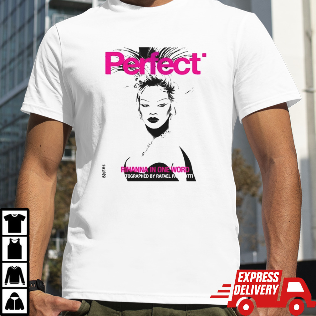 Rihanna x Perfect Magazine Issue 6 5 By Rafeal Pavarotti Cover 2 Rihanna In One Word 2024 shirt