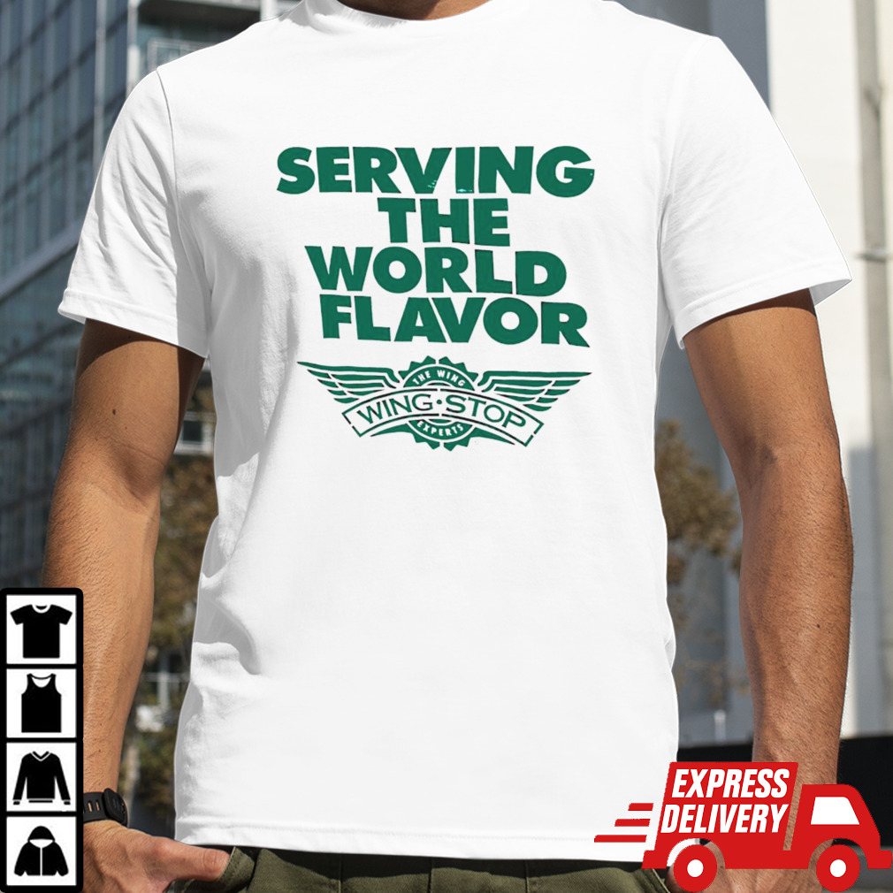 Serving the world flavor wingstop shirt