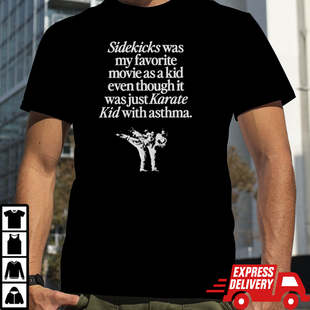 Sidekicks was my favorite movie as a kid even though it was just karate kid with asthma shirt