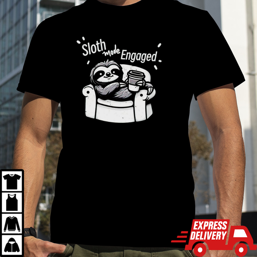 Sloth mode engaged shirt