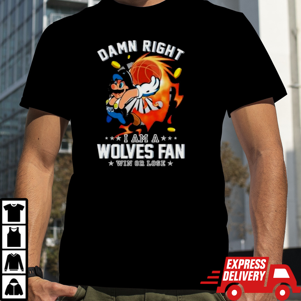 Super Mario Damn Right I Am A Minnesota Timberwolves Fan Win Or Lose Shirt