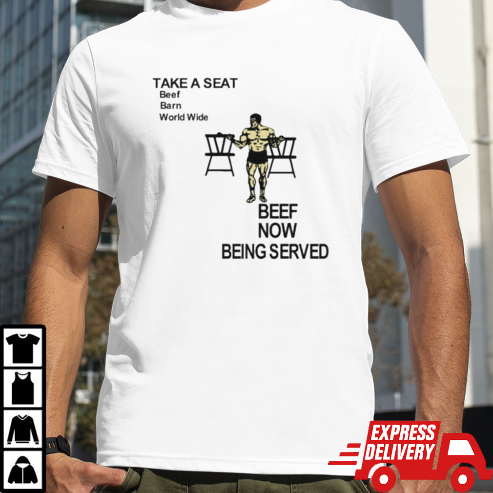 Take A Seat Beef Barn World Wide Beef Now Being Served Shirt