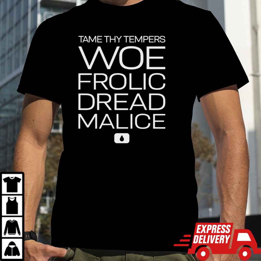 Tame thy tempers woe frolic dread malice shirt