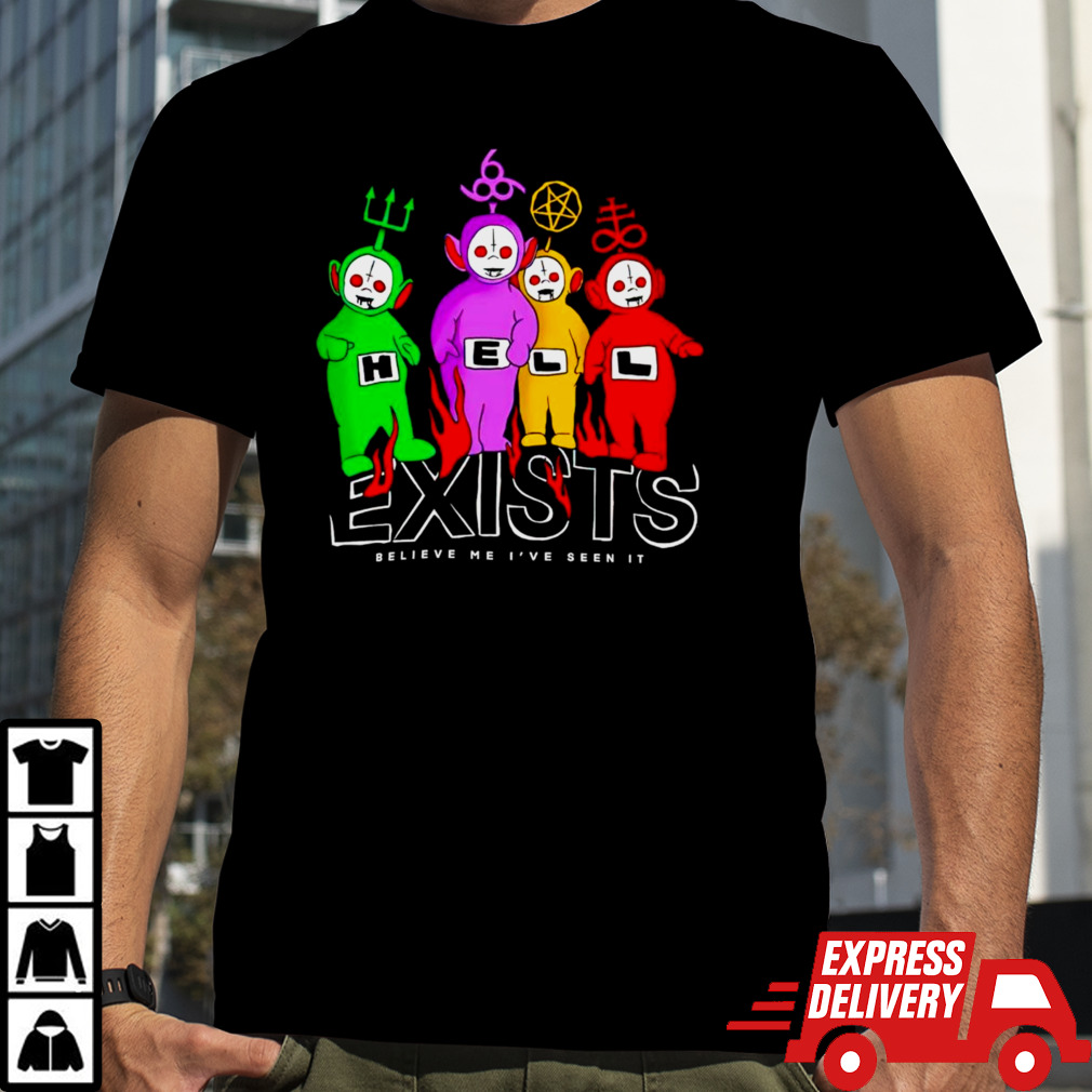 Teletubbies hell exists believe me I’ve seen it shirt