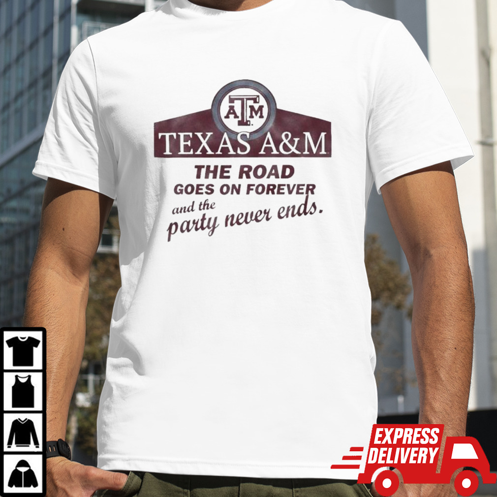 Texas A&M Aggies The Road Goes On Forever And The Party Never Ends Shirt