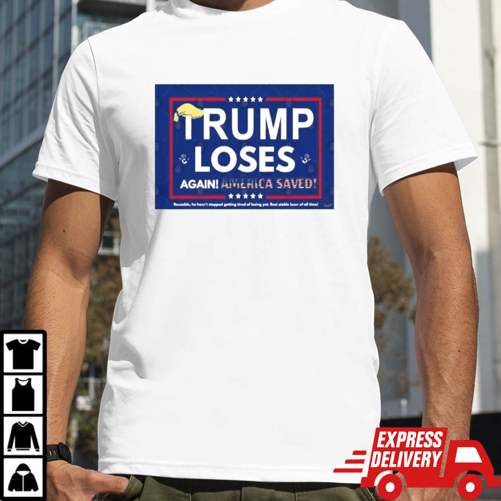 Trump Loses Again! America Saved Shirt