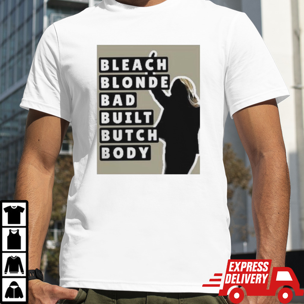 Bleach Blonde Bad Built Butch Body Shirt