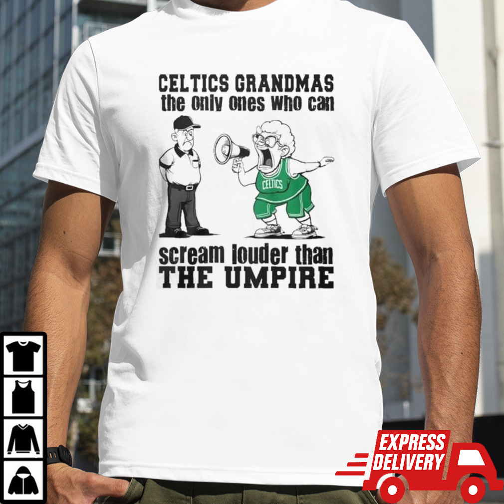 Boston Celtics Grandmas The Only Ones Who Can Scream Louder Than The Umpire Shirt