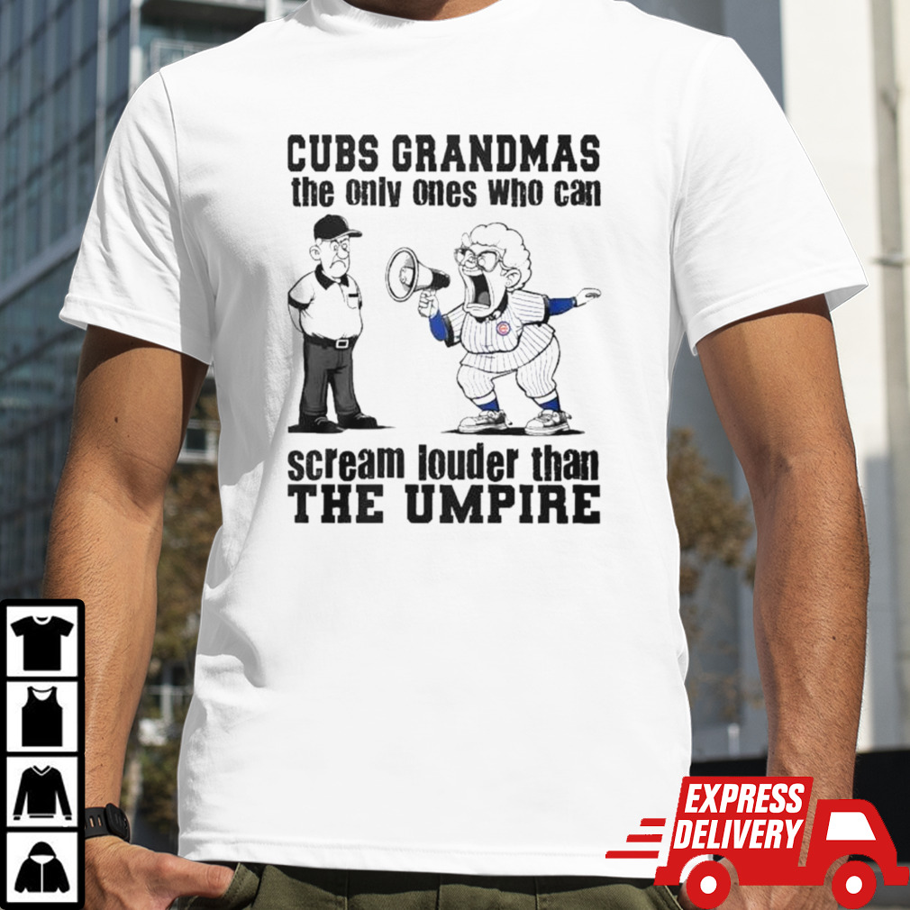 Chicago Cubs Grandmas The Only Ones Who Can Scream Louder Than The Umpire Shirt