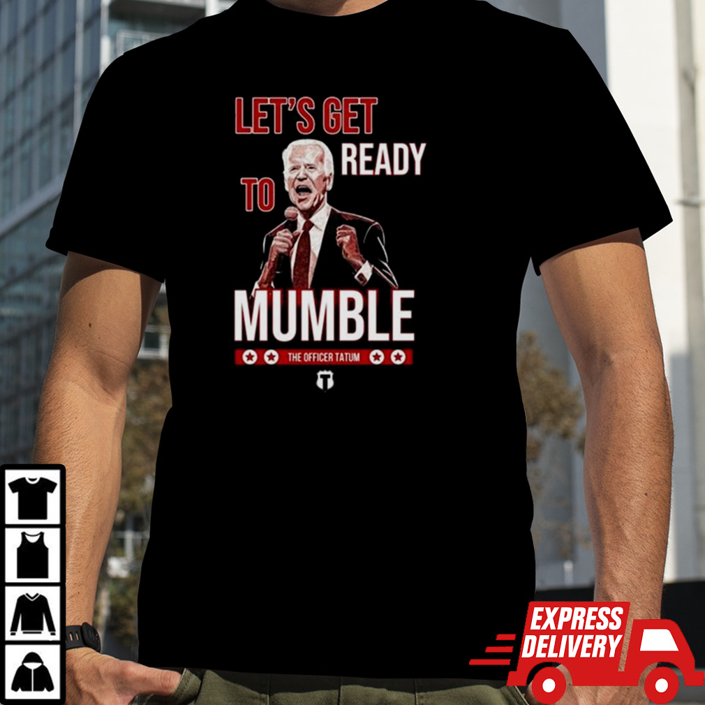 The Officer Tatum Let’s Get Ready To Mumble Shirt