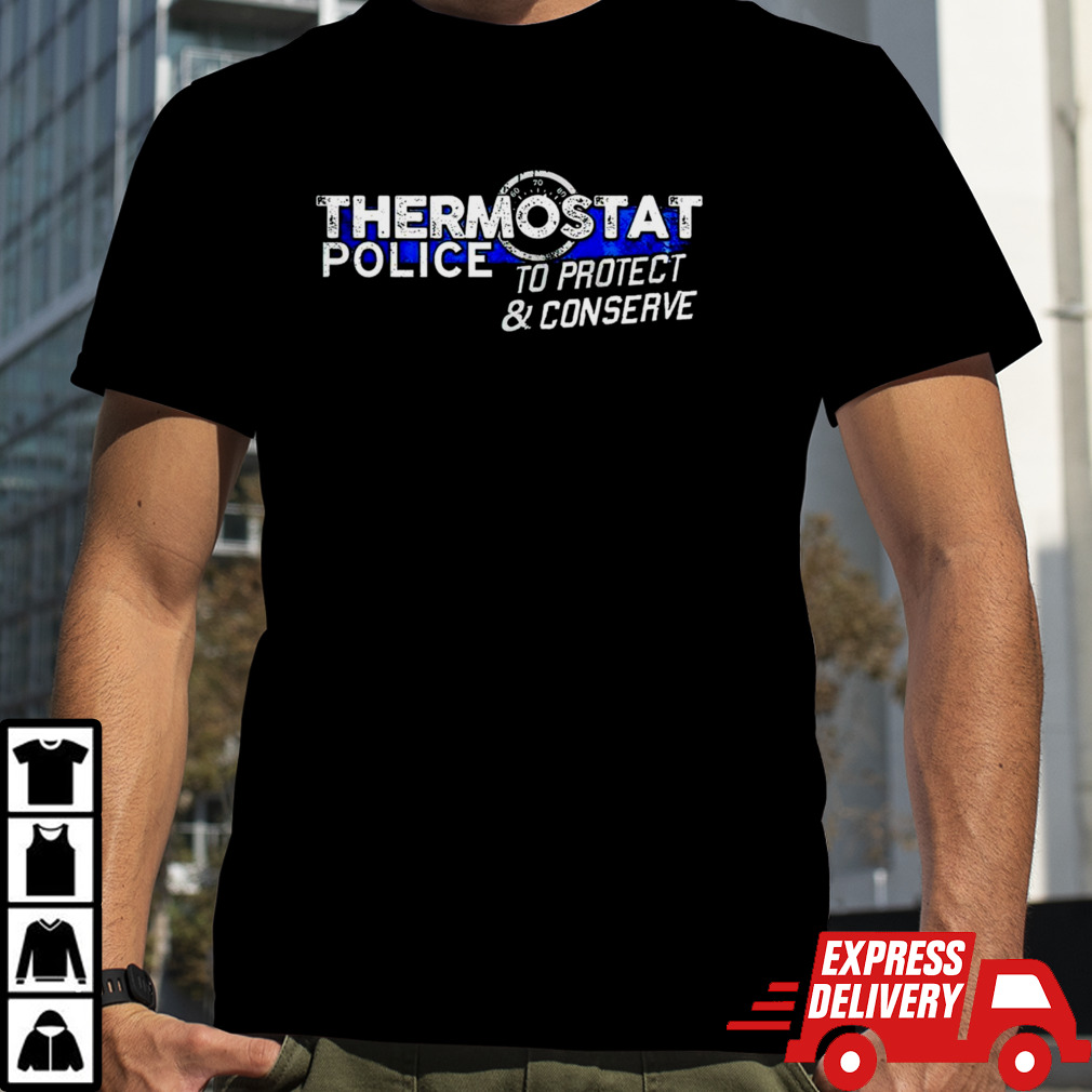 Thermostat police to protect and conserve shirt