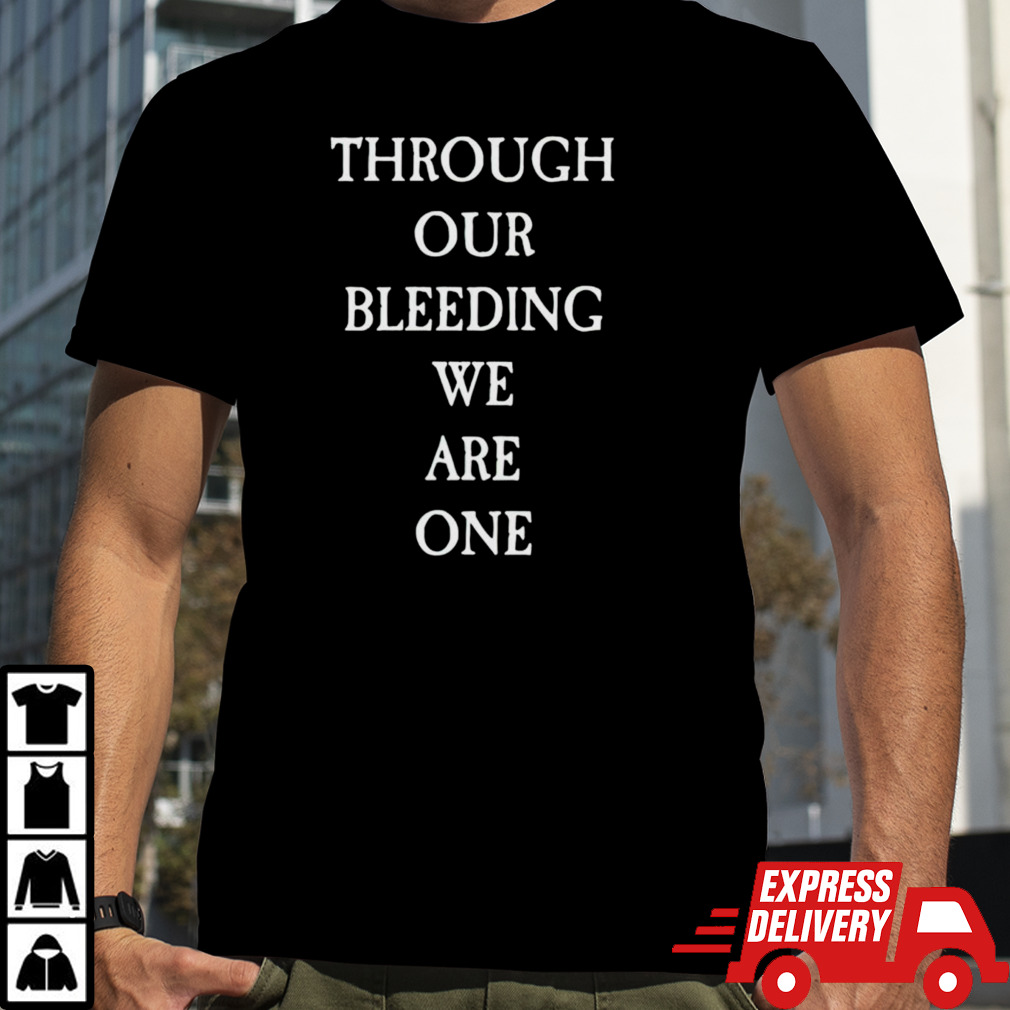 Through our bleeding we are one shirt